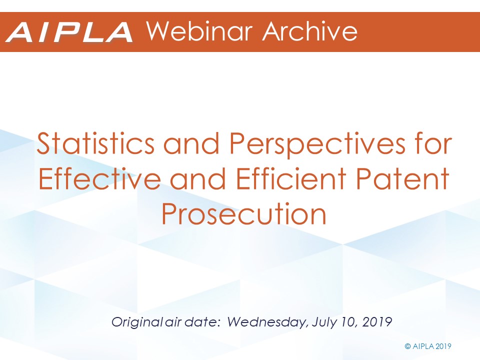 Webinar Archive - 7/10/19 - Statistics and Perspectives for Effective and Efficient Patent Prosecution